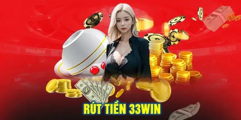 Lưu Ý Quan Trọng Khi Rút Tiền Tại 33WIN