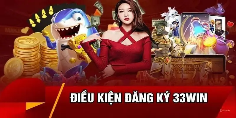 Các Điều Kiện Đăng Ký 33Win