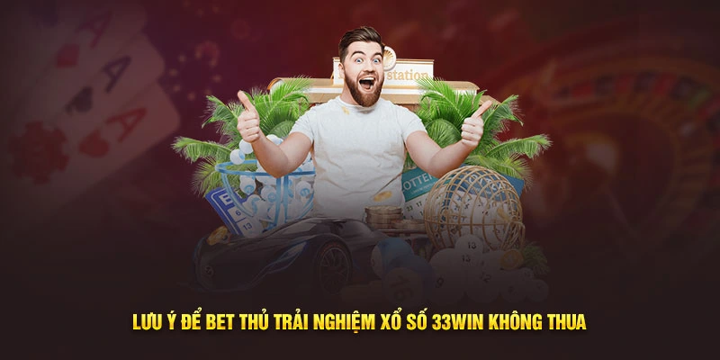 Lưu Ý Để Có Trải Nghiệm Xổ Số 33Win Tốt Nhất