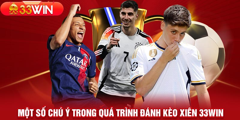 Lưu ý quan trọng khi chơi cược xiên tại 33win